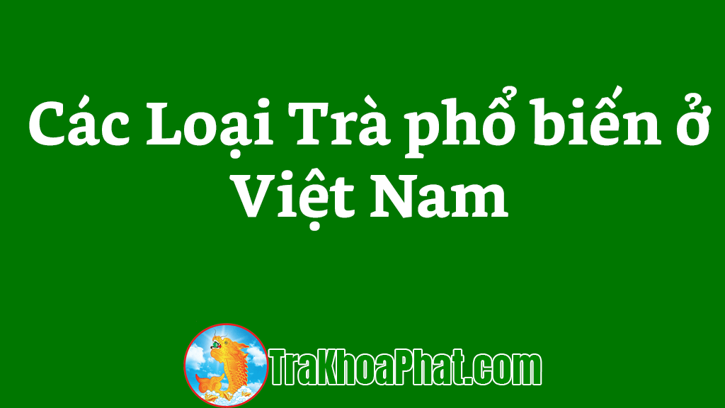 Các Loại Trà phổ biến ở Việt Nam